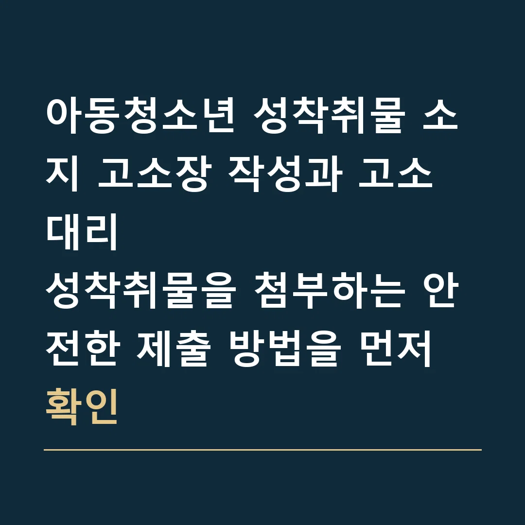 아동청소년 성착취물 소지 고소장 작성과 고소대리 · 성착취물을 첨부하는 안전한 제출 방법을 먼저 확인