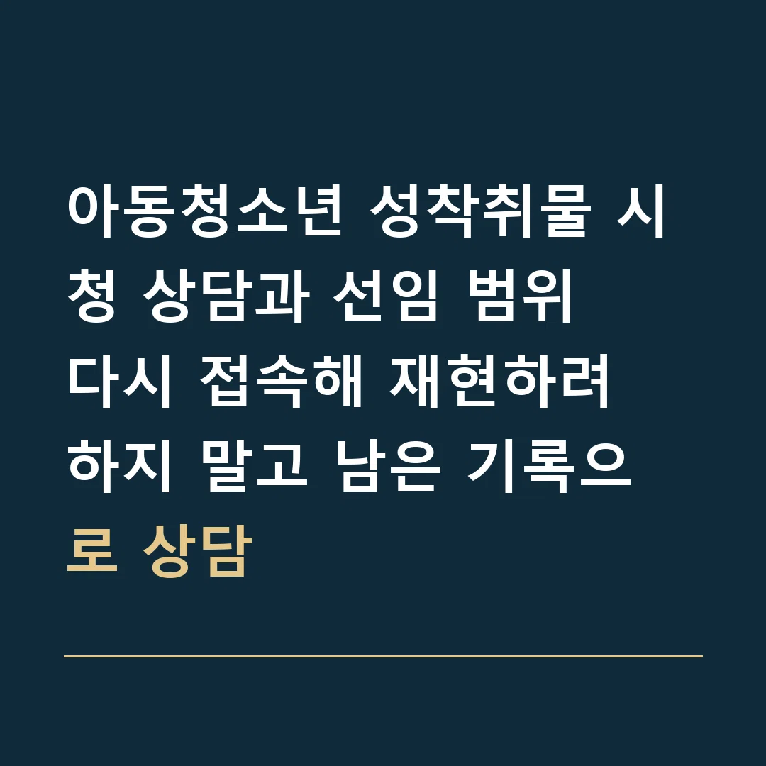 아동청소년 성착취물 시청 상담과 선임 범위 · 다시 접속해 재현하려 하지 말고 남은 기록으로 상담