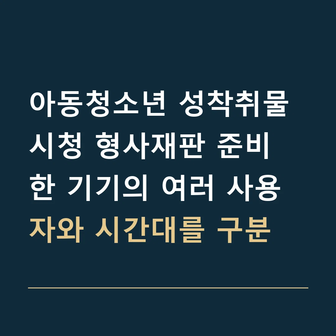 아동청소년 성착취물 시청 형사재판 준비 · 한 기기의 여러 사용자와 시간대를 구분