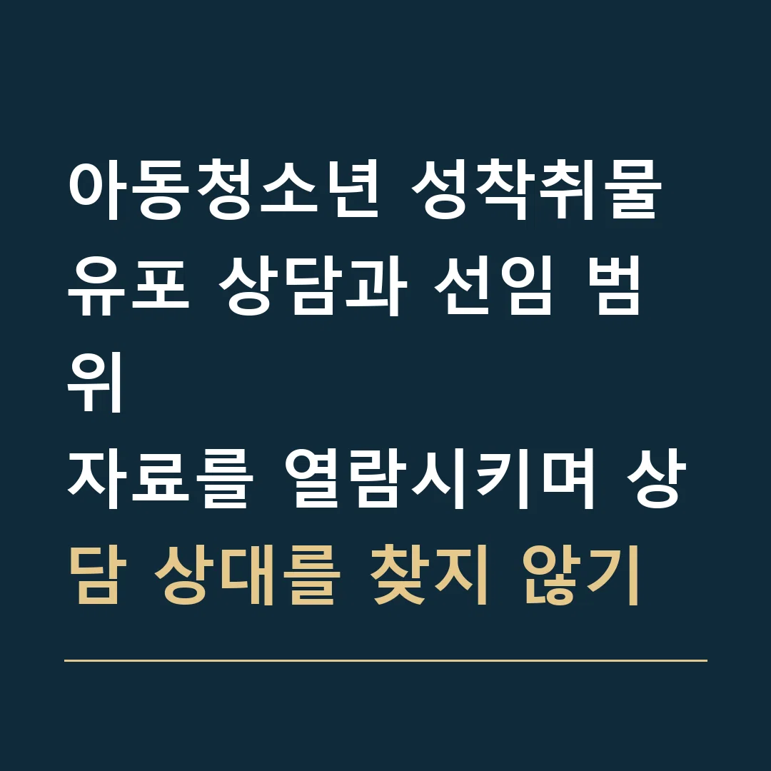 아동청소년 성착취물 유포 상담과 선임 범위 · 자료를 열람시키며 상담 상대를 찾지 않기