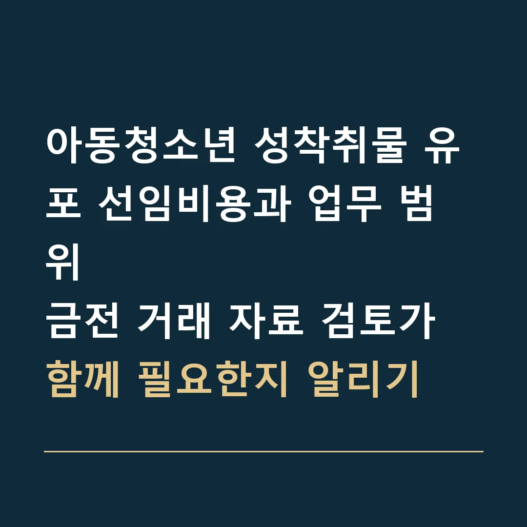 아동청소년 성착취물 유포 선임비용과 업무 범위 · 금전 거래 자료 검토가 함께 필요한지 알리기
