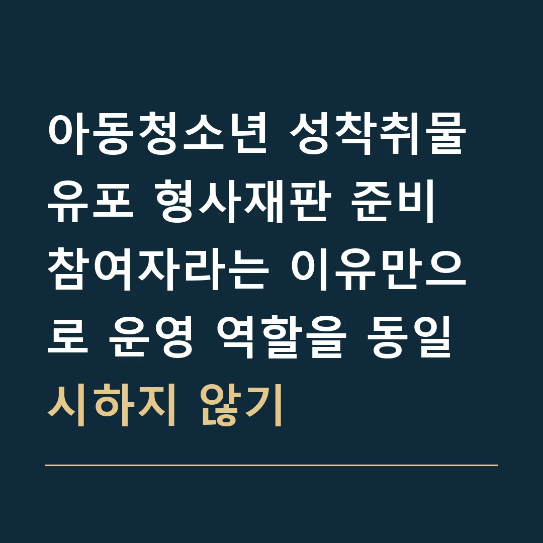아동청소년 성착취물 유포 형사재판 준비 · 참여자라는 이유만으로 운영 역할을 동일시하지 않기