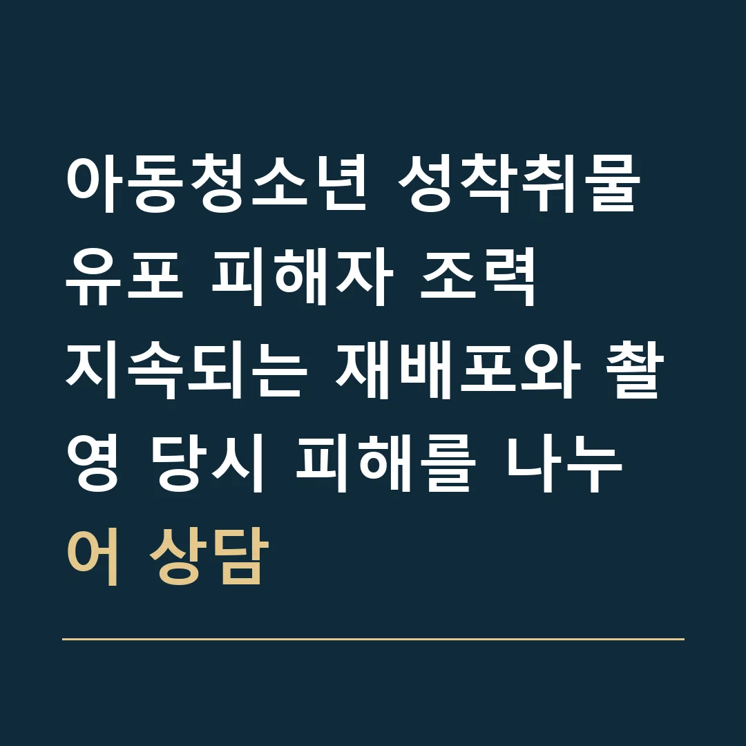 아동청소년 성착취물 유포 피해자 조력 · 지속되는 재배포와 촬영 당시 피해를 나누어 상담