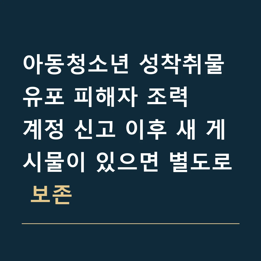 아동청소년 성착취물 유포 피해자 조력 · 계정 신고 이후 새 게시물이 있으면 별도로 보존