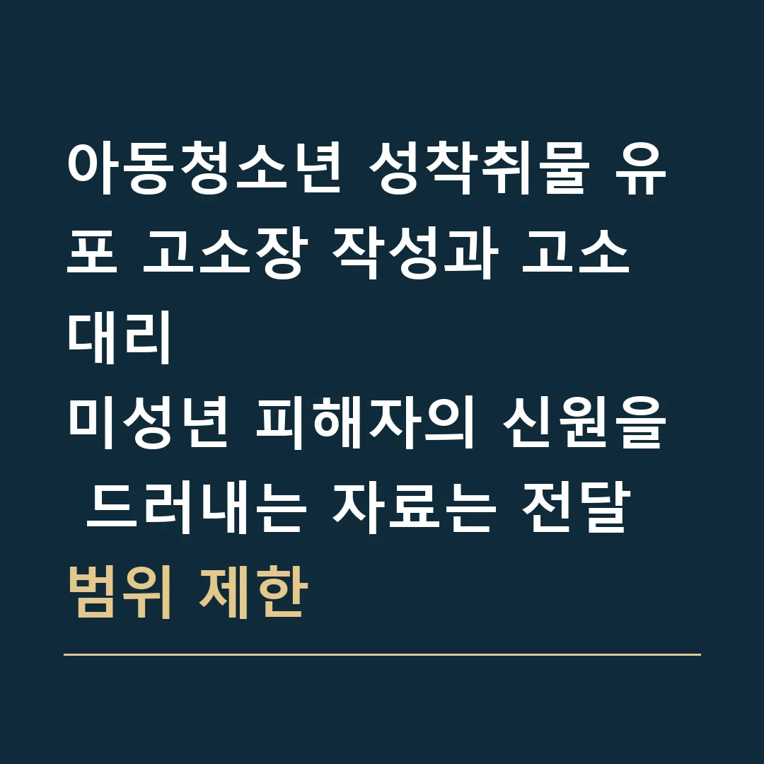 아동청소년 성착취물 유포 고소장 작성과 고소대리 · 미성년 피해자의 신원을 드러내는 자료는 전달 범위 제한