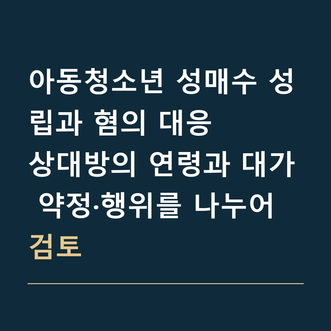 아동청소년 성매수 성립과 혐의 대응 · 상대방의 연령과 대가 약정·행위를 나누어 검토