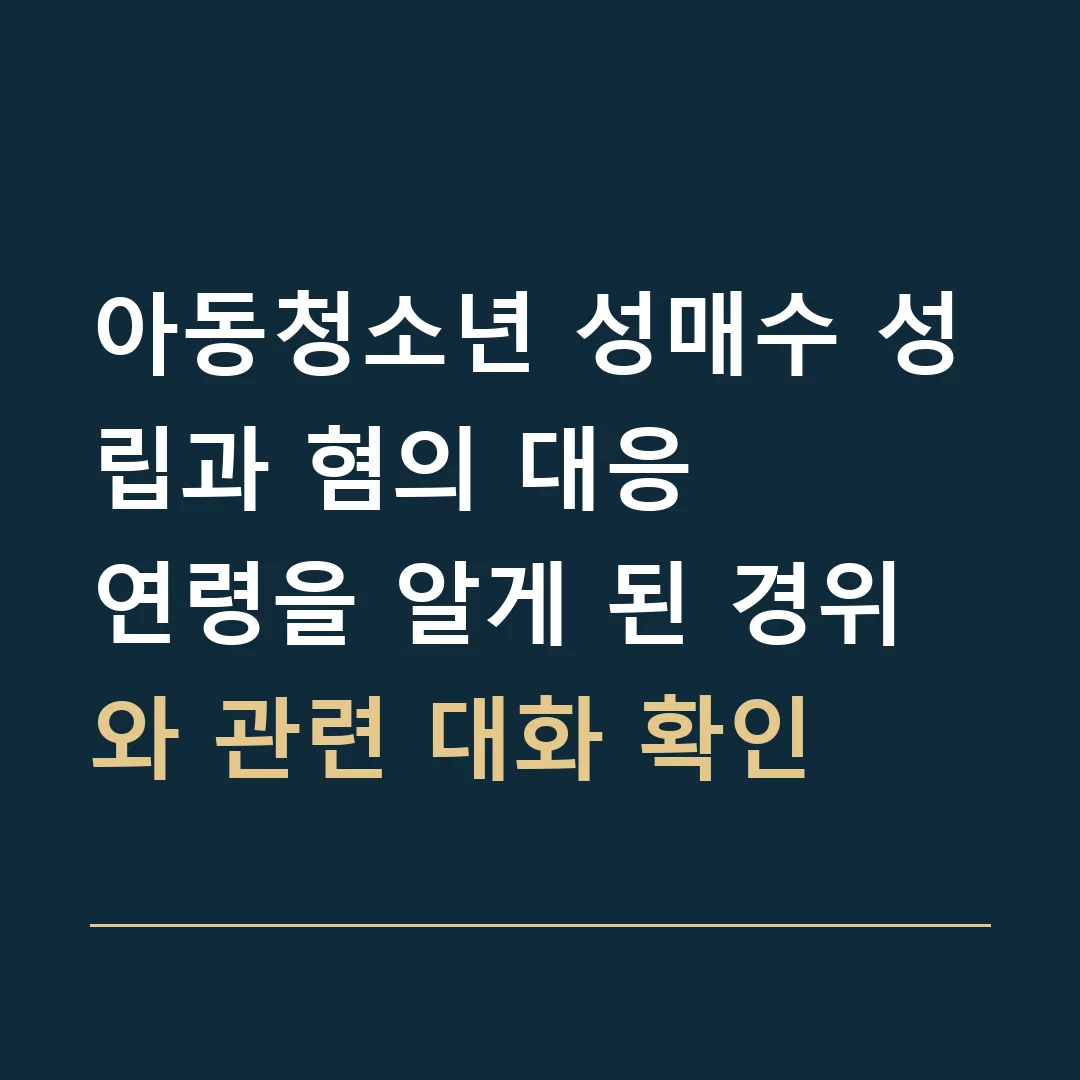 아동청소년 성매수 성립과 혐의 대응 · 연령을 알게 된 경위와 관련 대화 확인
