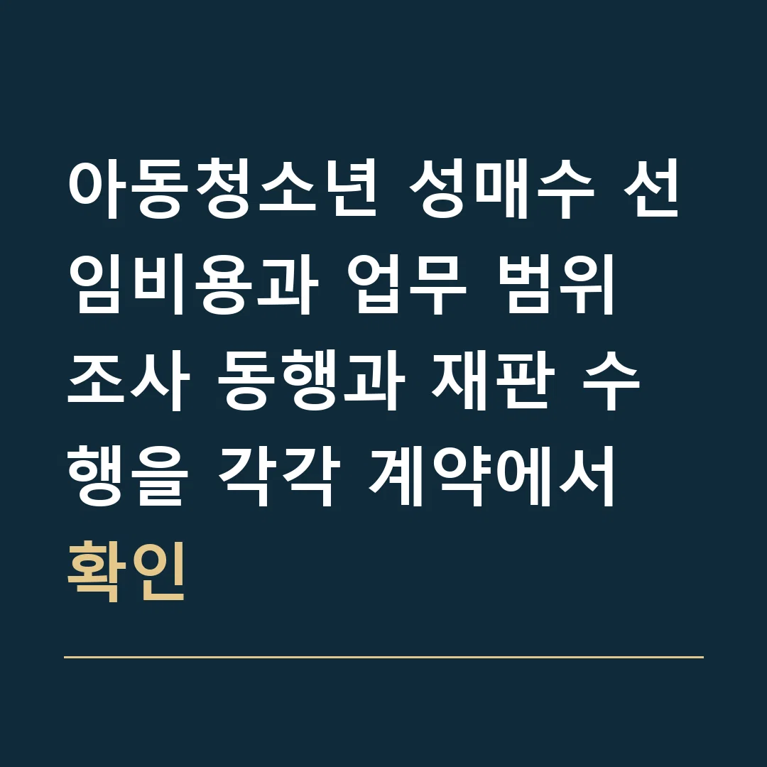 아동청소년 성매수 선임비용과 업무 범위 · 조사 동행과 재판 수행을 각각 계약에서 확인