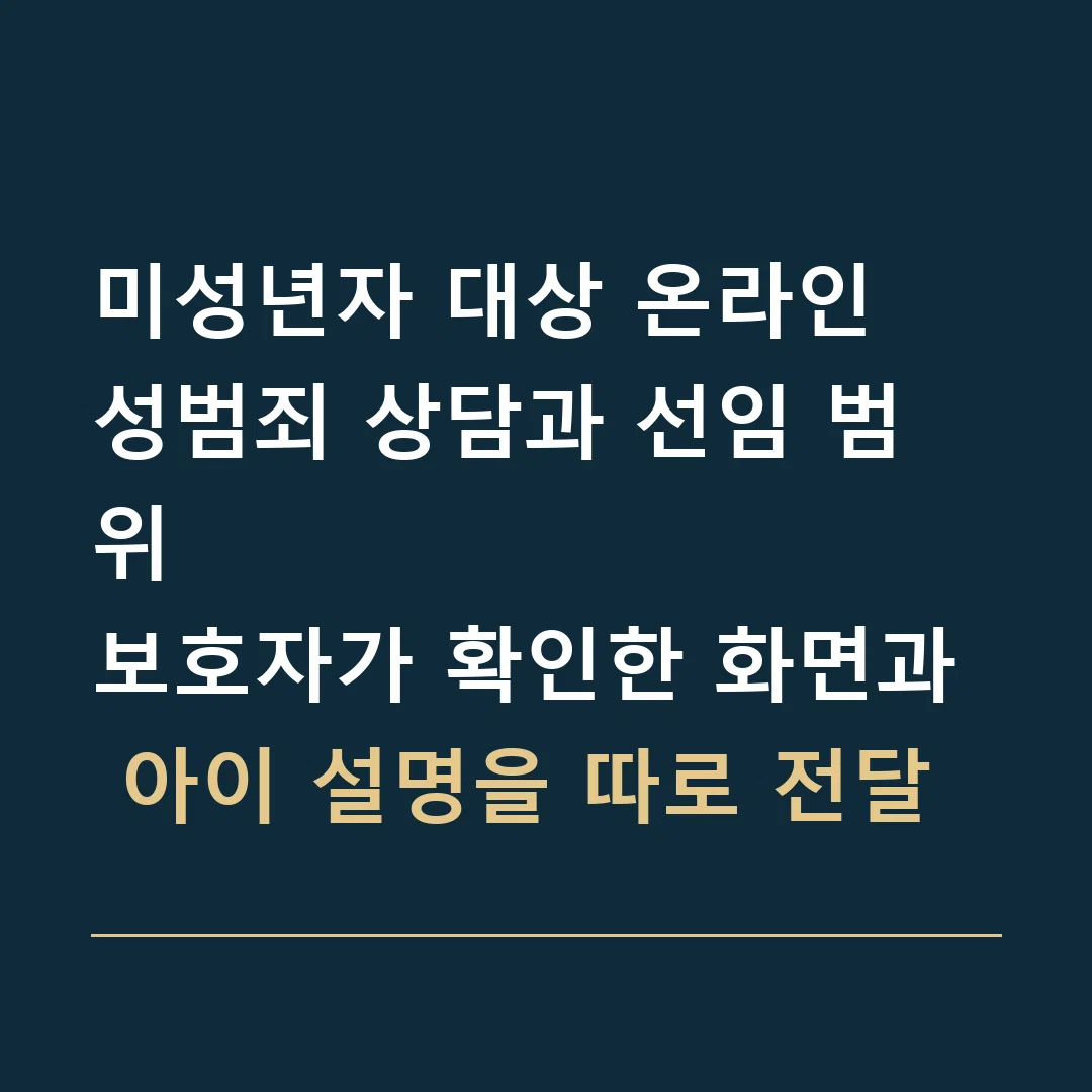 미성년자 대상 온라인 성범죄 상담과 선임 범위 · 보호자가 확인한 화면과 아이 설명을 따로 전달