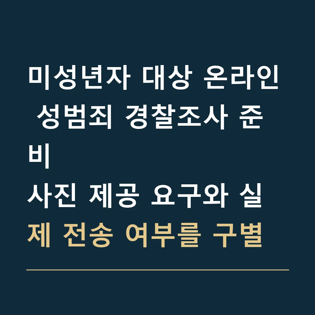 미성년자 대상 온라인 성범죄 경찰조사 준비 · 사진 제공 요구와 실제 전송 여부를 구별