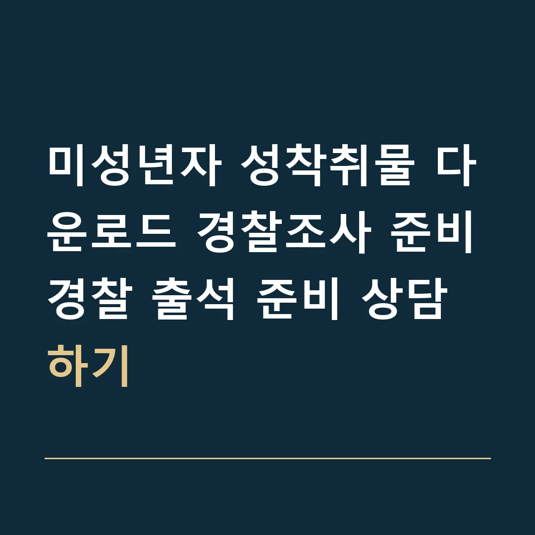 미성년자 성착취물 다운로드 경찰조사 준비 · 경찰 출석 준비 상담하기