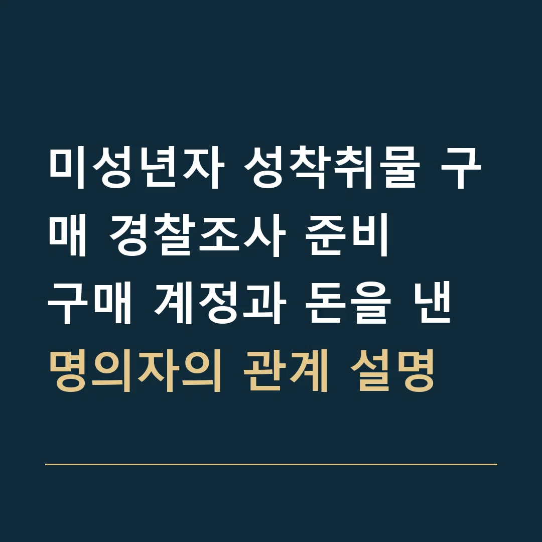 미성년자 성착취물 구매 경찰조사 준비 · 구매 계정과 돈을 낸 명의자의 관계 설명