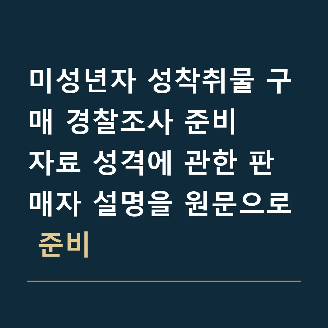 미성년자 성착취물 구매 경찰조사 준비 · 자료 성격에 관한 판매자 설명을 원문으로 준비