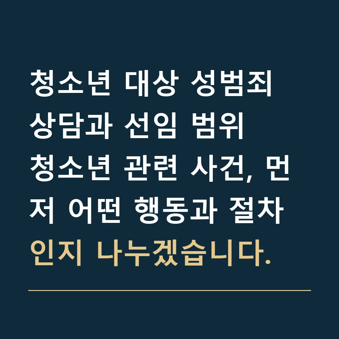 청소년 대상 성범죄 상담과 선임 범위 · 청소년 관련 사건, 먼저 어떤 행동과 절차인지 나누겠습니다.