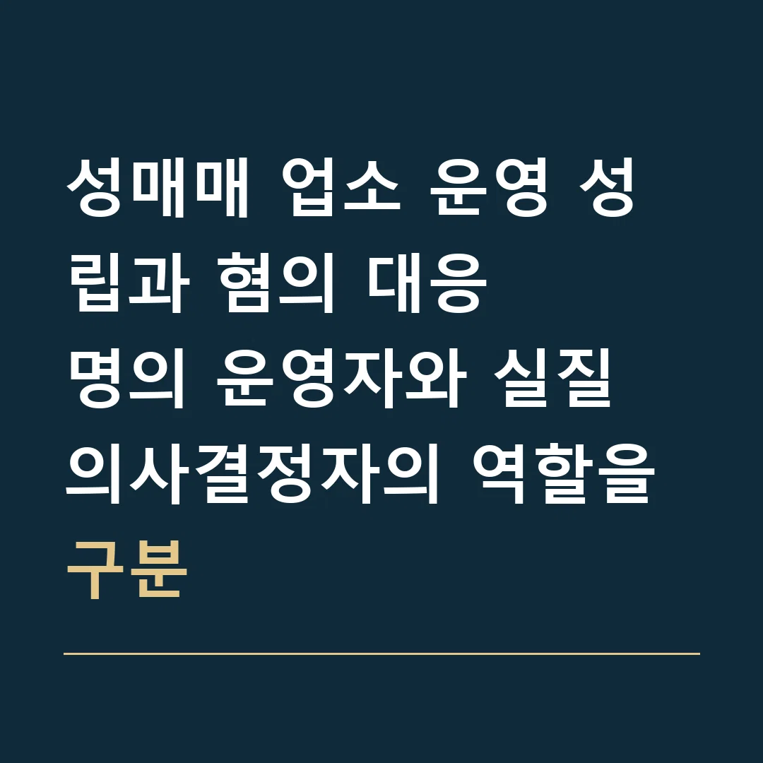 성매매 업소 운영 성립과 혐의 대응 · 명의 운영자와 실질 의사결정자의 역할을 구분