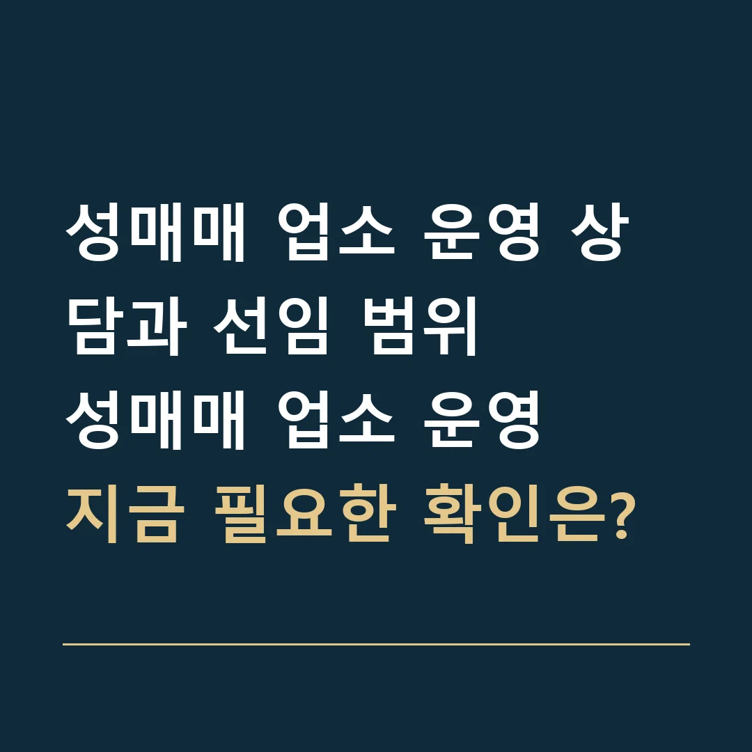 성매매 업소 운영 상담과 선임 범위 · 성매매 업소 운영
지금 필요한 확인은?