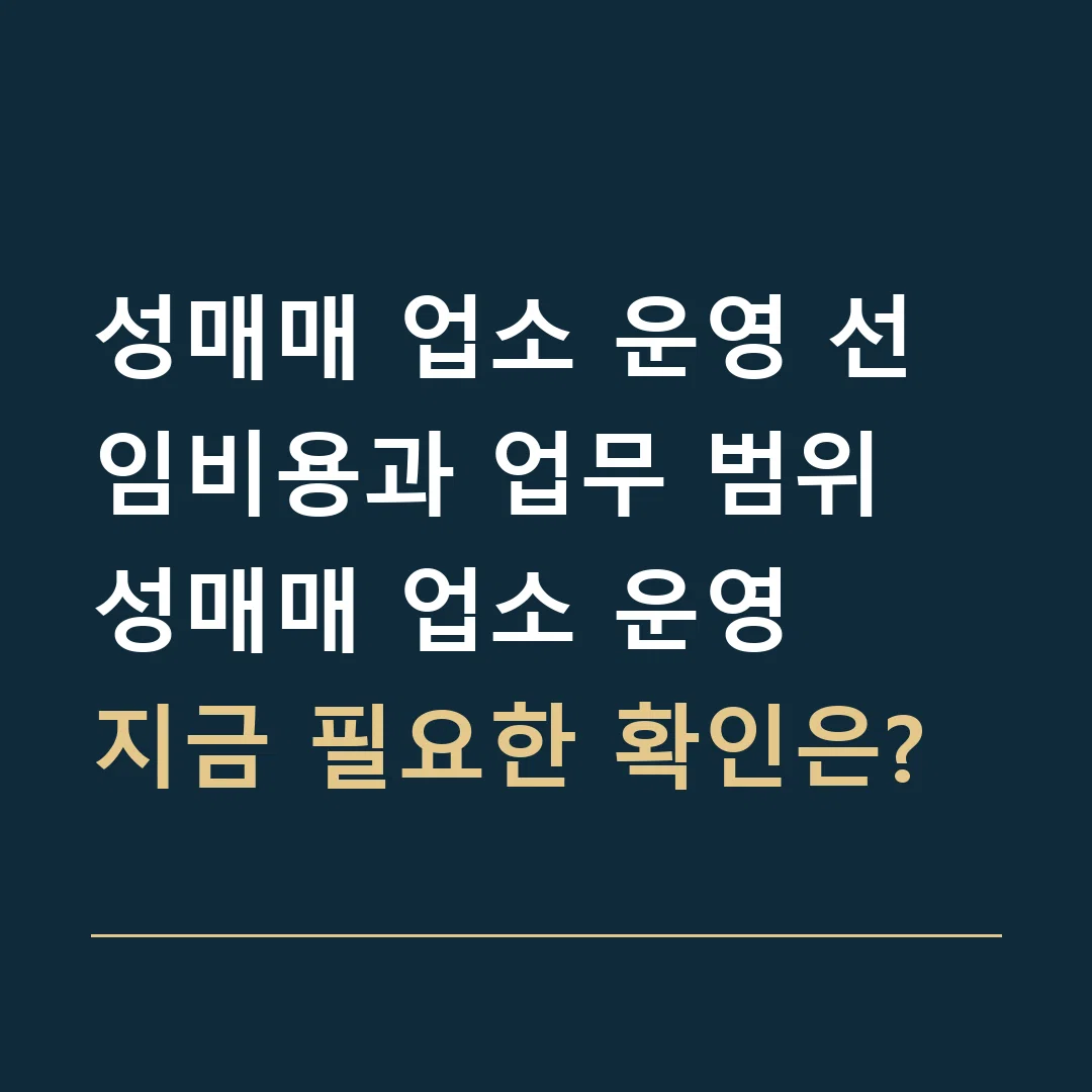 성매매 업소 운영 선임비용과 업무 범위 · 성매매 업소 운영
지금 필요한 확인은?