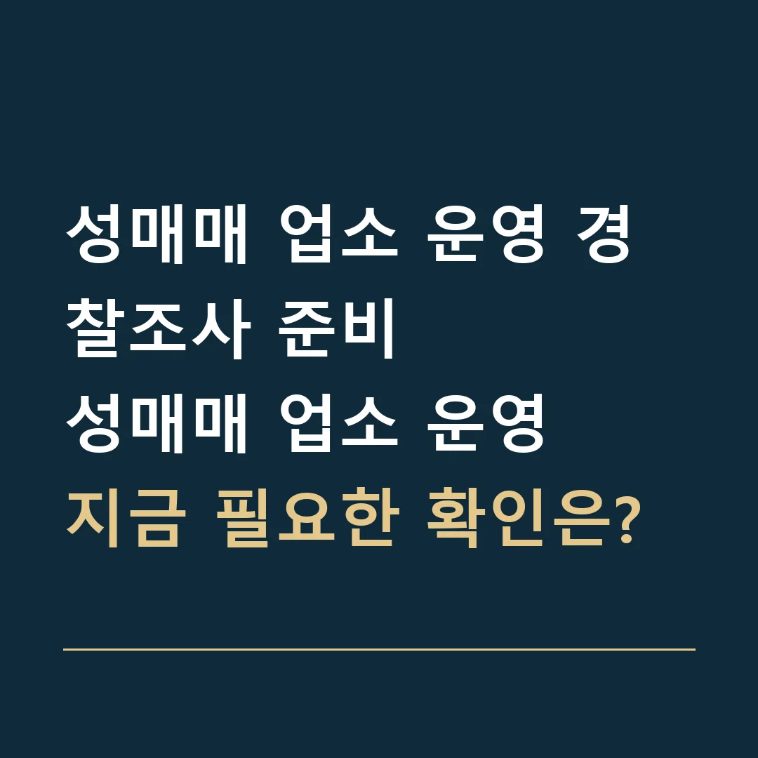 성매매 업소 운영 경찰조사 준비 · 성매매 업소 운영
지금 필요한 확인은?