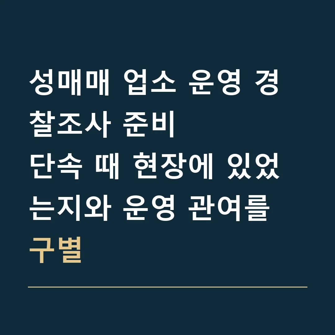 성매매 업소 운영 경찰조사 준비 · 단속 때 현장에 있었는지와 운영 관여를 구별