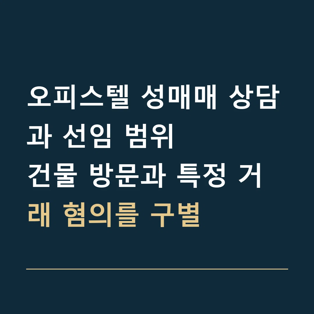 오피스텔 성매매 상담과 선임 범위 · 건물 방문과 특정 거래 혐의를 구별