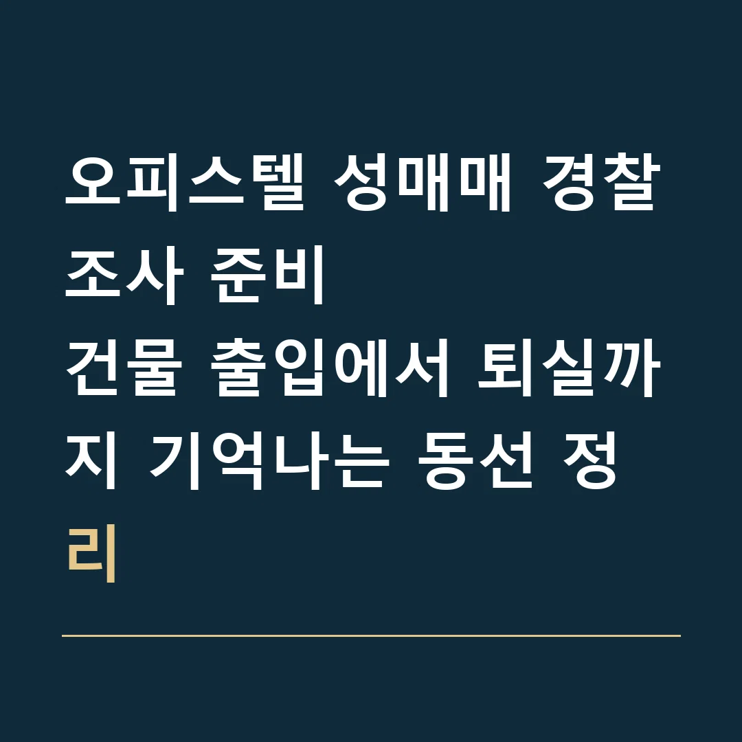 오피스텔 성매매 경찰조사 준비 · 건물 출입에서 퇴실까지 기억나는 동선 정리