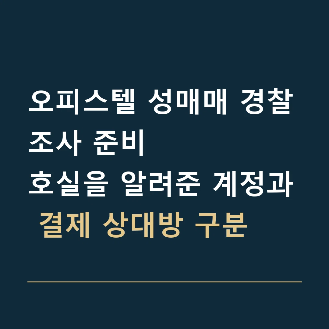 오피스텔 성매매 경찰조사 준비 · 호실을 알려준 계정과 결제 상대방 구분