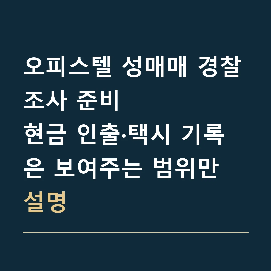 오피스텔 성매매 경찰조사 준비 · 현금 인출·택시 기록은 보여주는 범위만 설명
