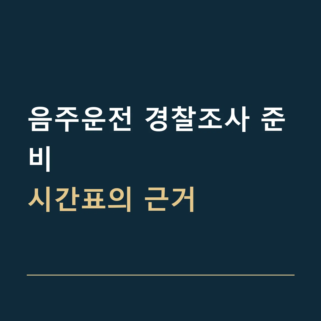 음주운전 경찰조사 준비 · 시간표의 근거