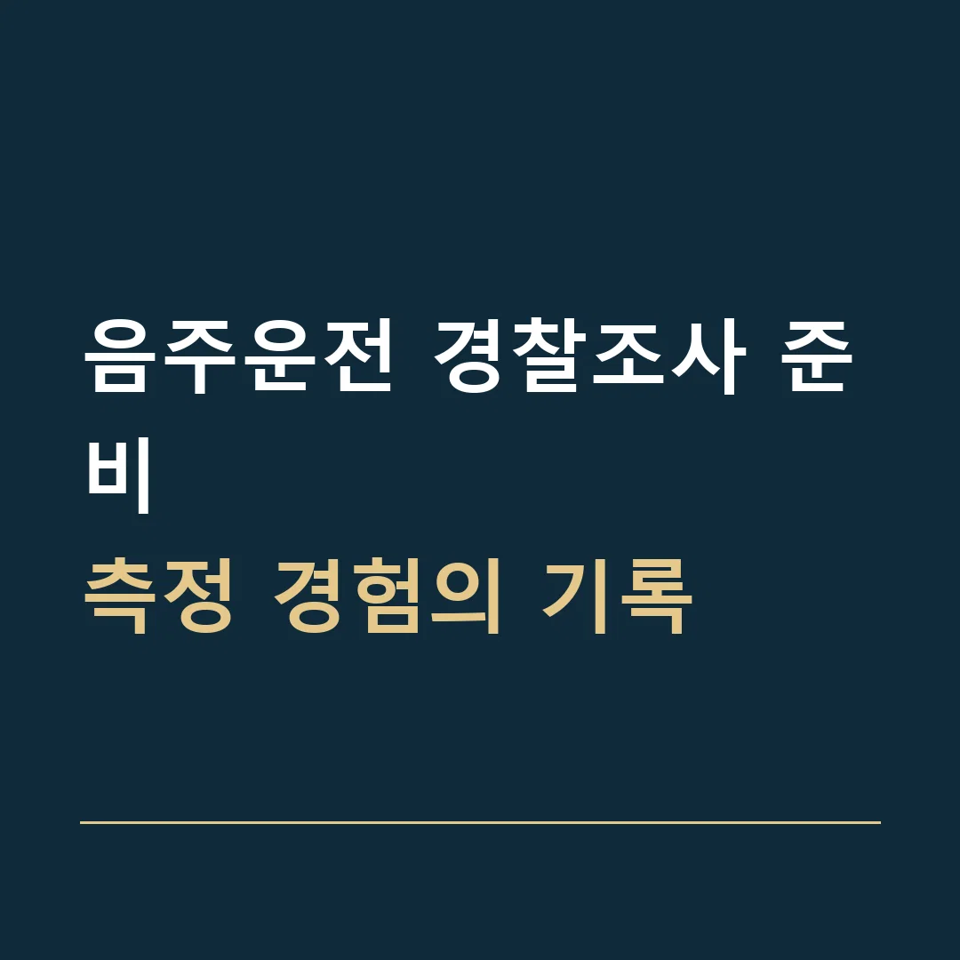 음주운전 경찰조사 준비 · 측정 경험의 기록