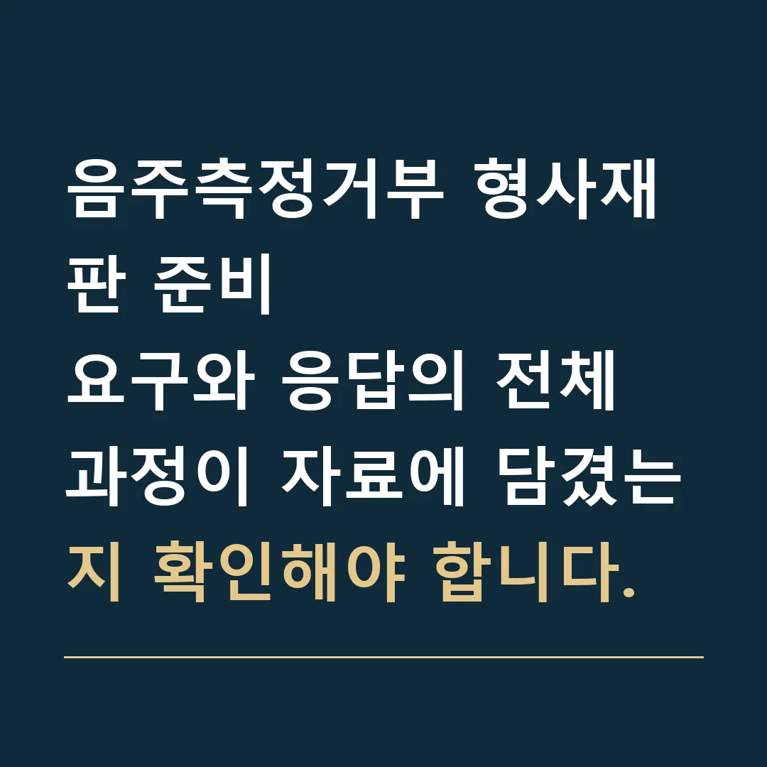 음주측정거부 형사재판 준비 · 요구와 응답의 전체 과정이 자료에 담겼는지 확인해야 합니다.