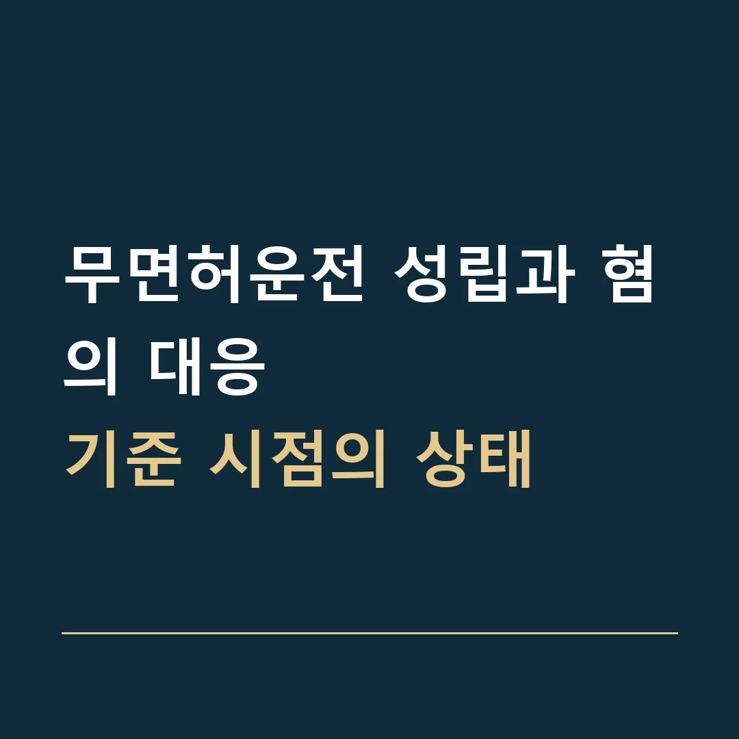 무면허운전 성립과 혐의 대응 · 기준 시점의 상태