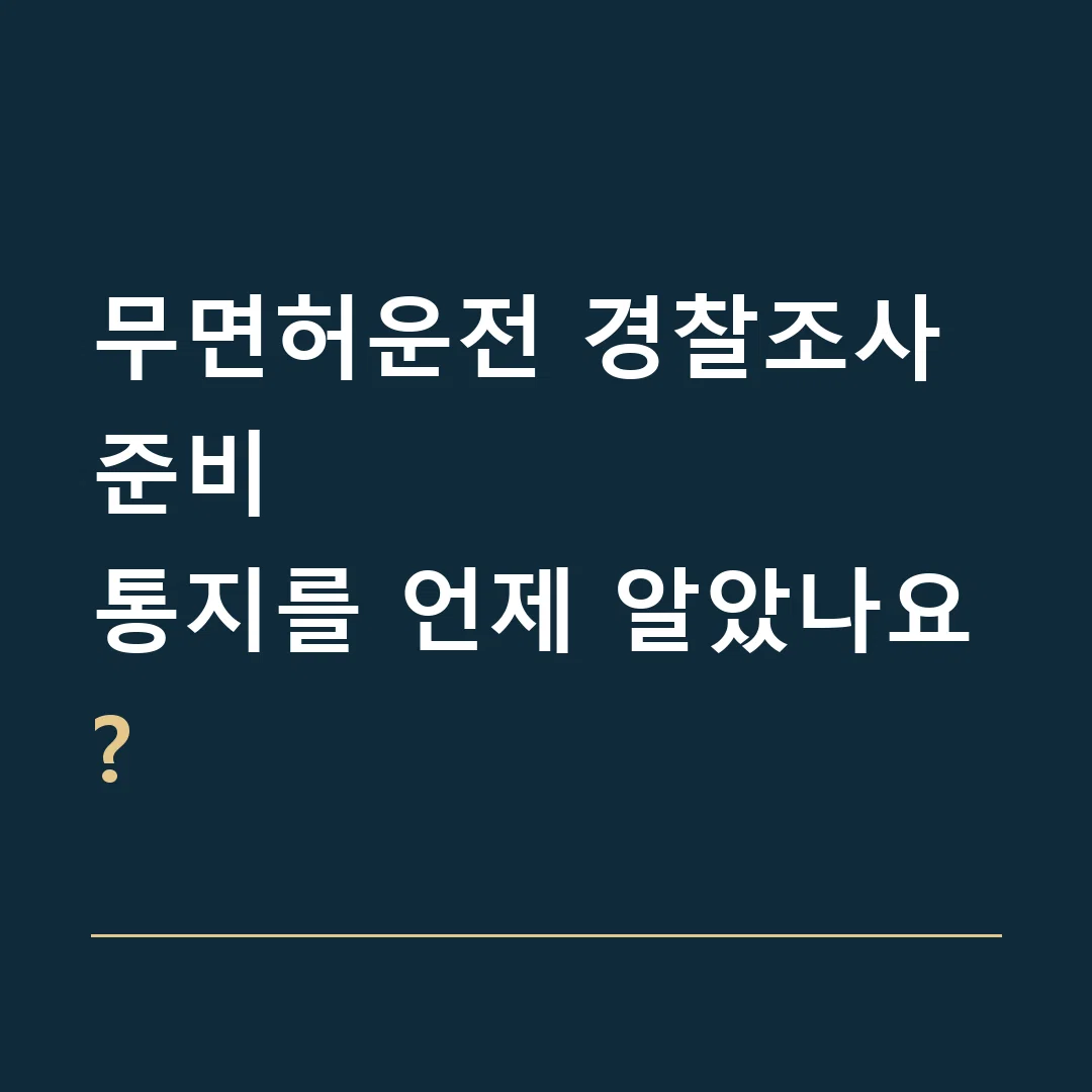무면허운전 경찰조사 준비 · 통지를 언제 알았나요?