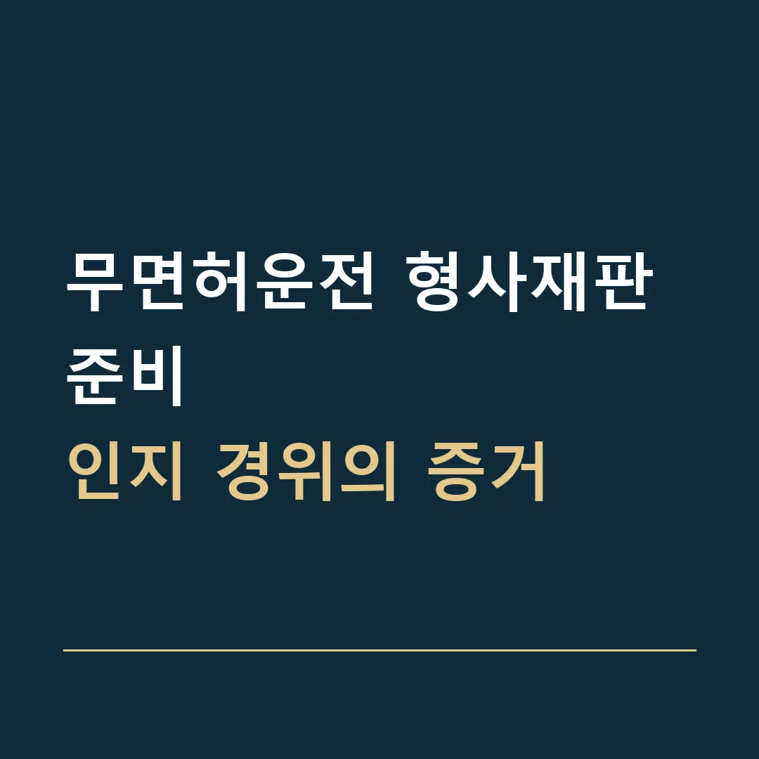 무면허운전 형사재판 준비 · 인지 경위의 증거