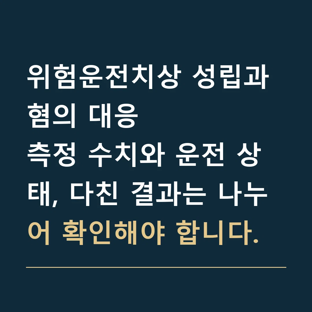 위험운전치상 성립과 혐의 대응 · 측정 수치와 운전 상태, 다친 결과는 나누어 확인해야 합니다.