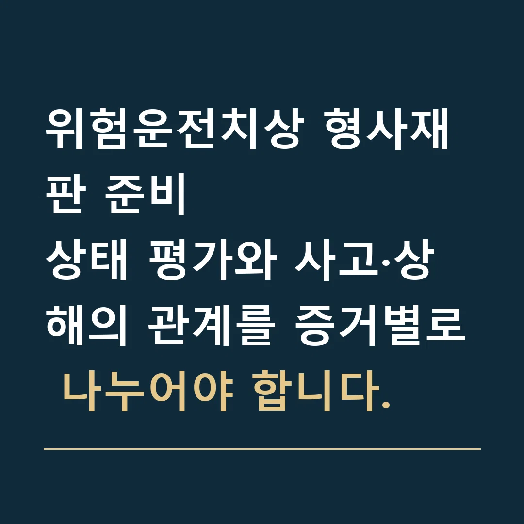 위험운전치상 형사재판 준비 · 상태 평가와 사고·상해의 관계를 증거별로 나누어야 합니다.