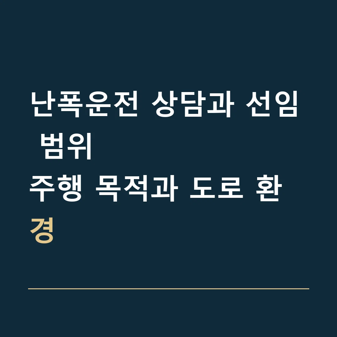 난폭운전 상담과 선임 범위 · 주행 목적과 도로 환경
