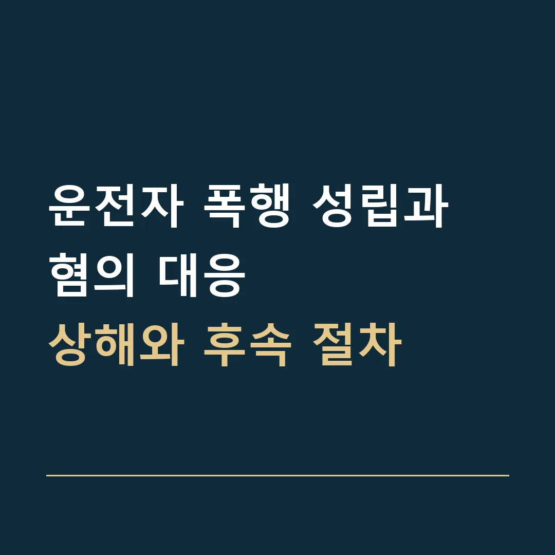 운전자 폭행 성립과 혐의 대응 · 상해와 후속 절차