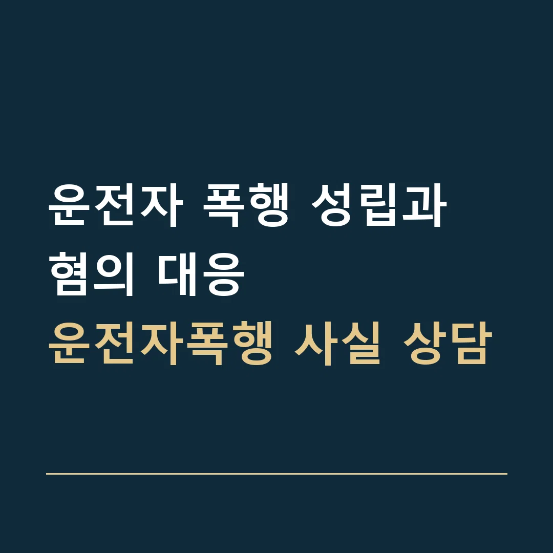 운전자 폭행 성립과 혐의 대응 · 운전자폭행 사실 상담