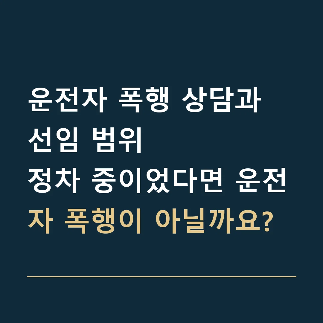 운전자 폭행 상담과 선임 범위 · 정차 중이었다면 운전자 폭행이 아닐까요?