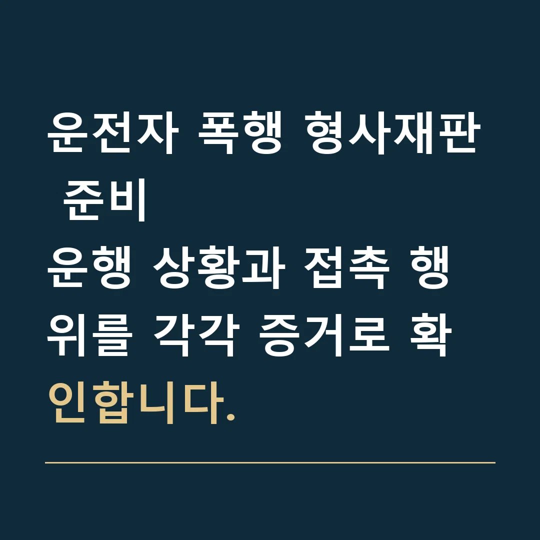 운전자 폭행 형사재판 준비 · 운행 상황과 접촉 행위를 각각 증거로 확인합니다.