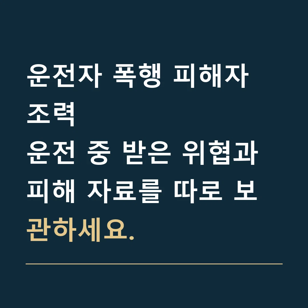 운전자 폭행 피해자 조력 · 운전 중 받은 위협과 피해 자료를 따로 보관하세요.