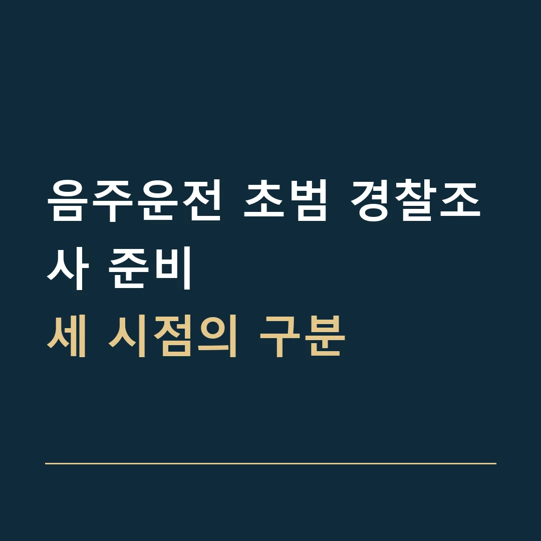 음주운전 초범 경찰조사 준비 · 세 시점의 구분
