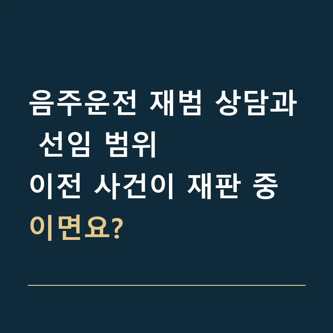 음주운전 재범 상담과 선임 범위 · 이전 사건이 재판 중이면요?
