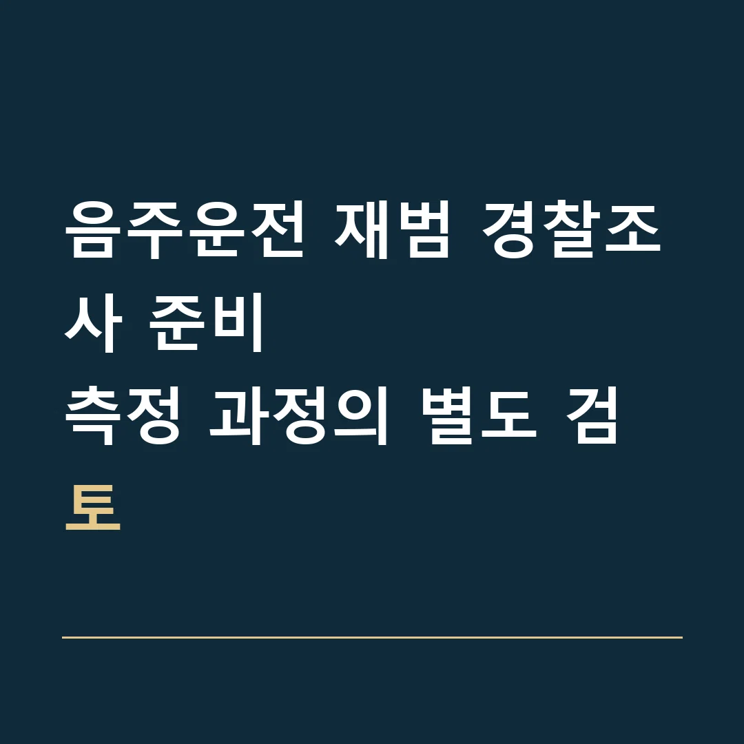음주운전 재범 경찰조사 준비 · 측정 과정의 별도 검토