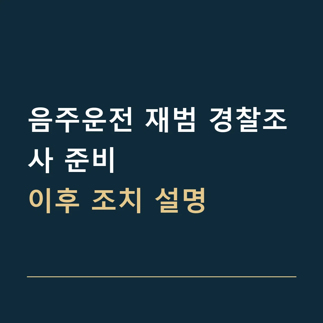음주운전 재범 경찰조사 준비 · 이후 조치 설명