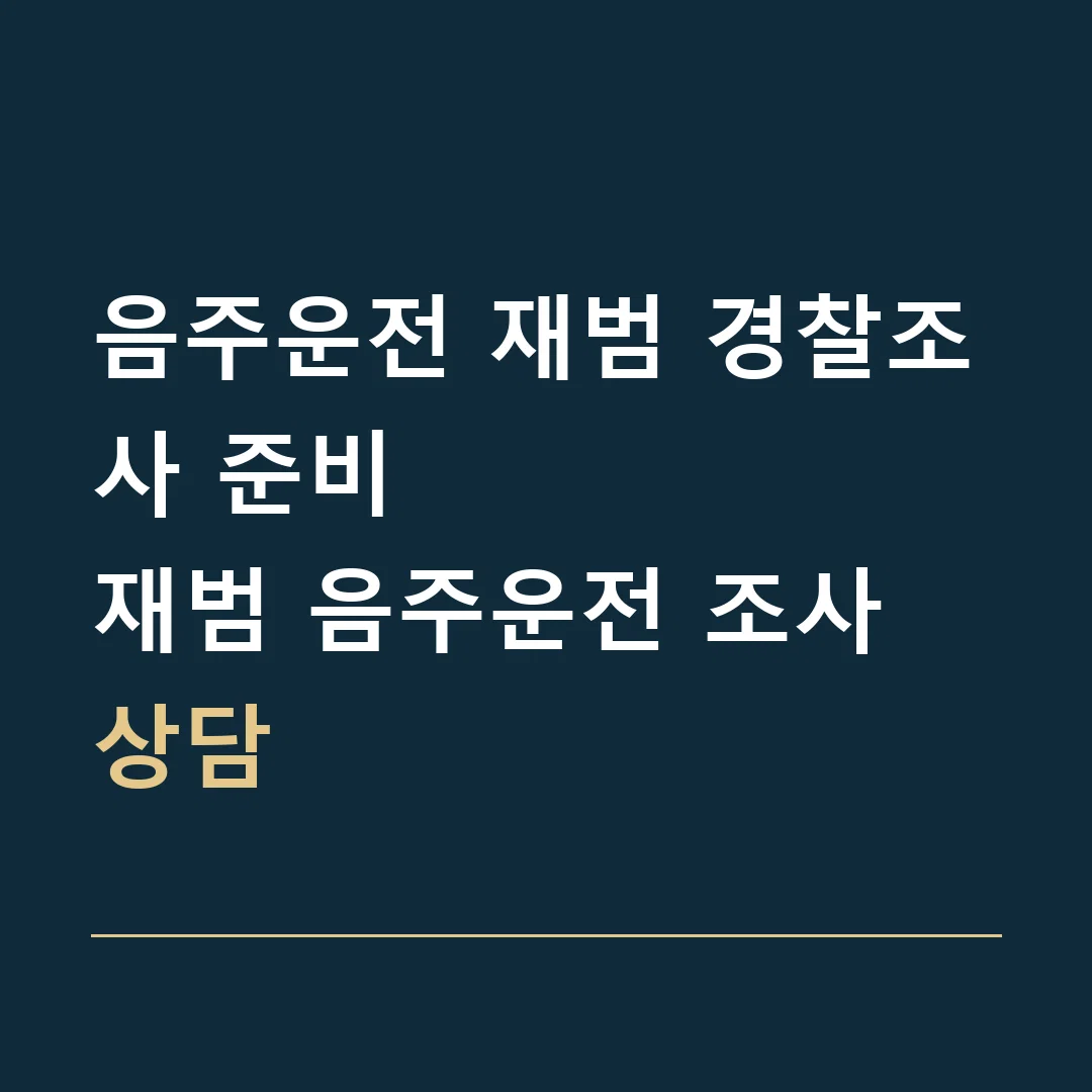 음주운전 재범 경찰조사 준비 · 재범 음주운전 조사 상담