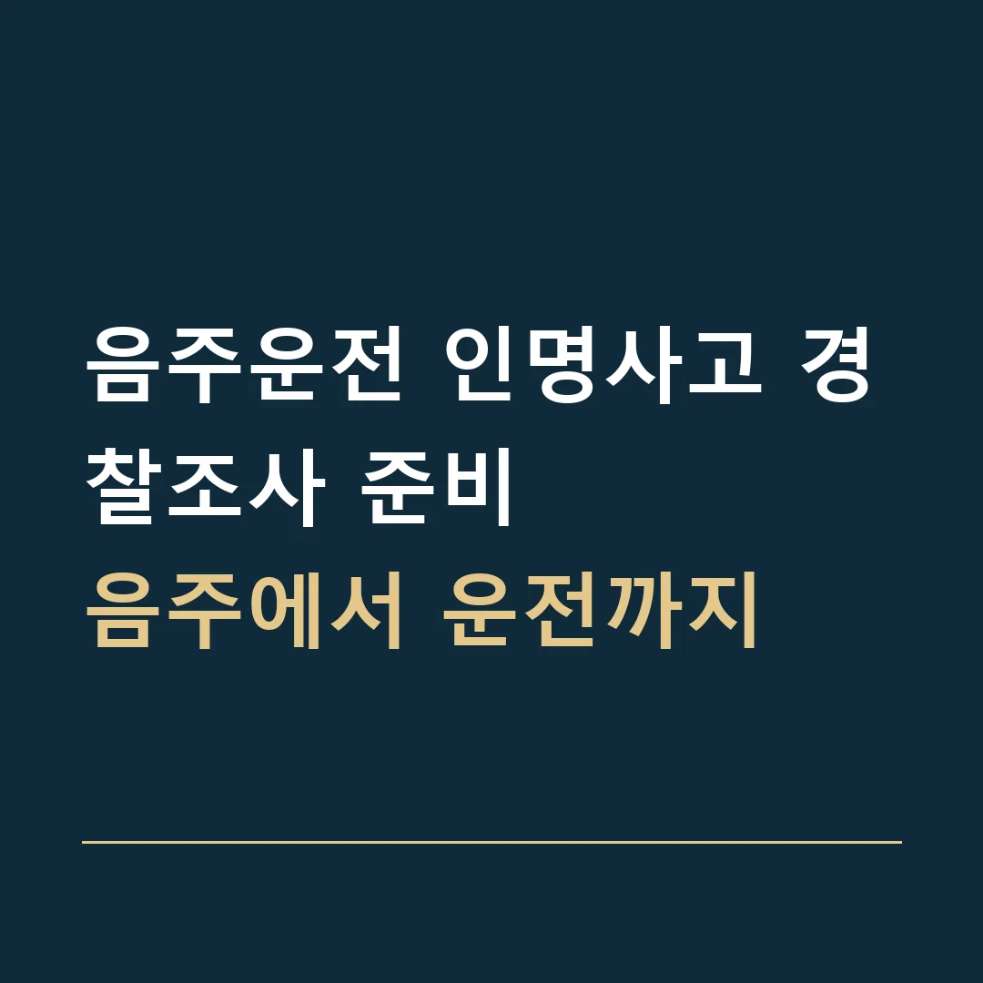 음주운전 인명사고 경찰조사 준비 · 음주에서 운전까지