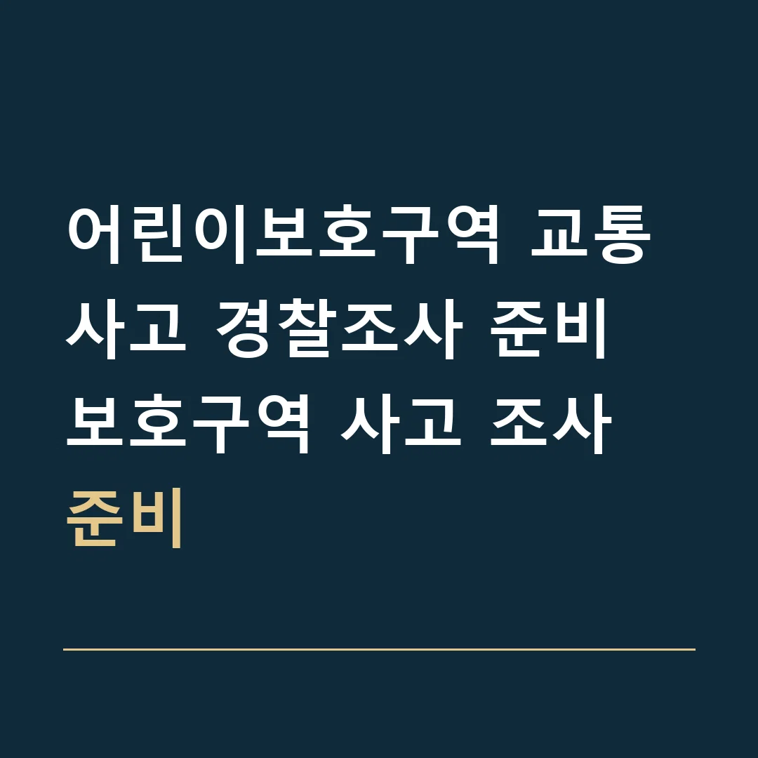 어린이보호구역 교통사고 경찰조사 준비 · 보호구역 사고 조사 준비