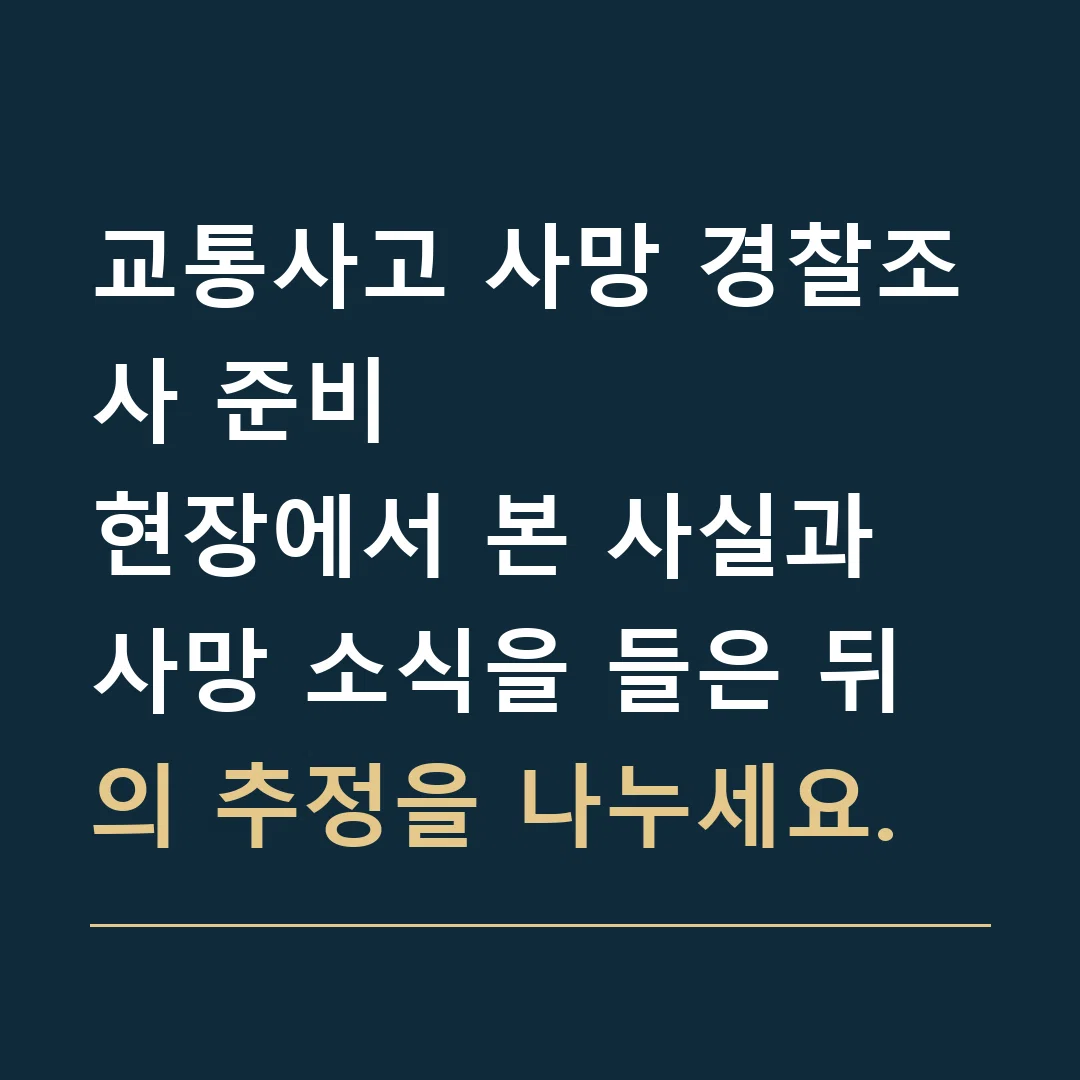 교통사고 사망 경찰조사 준비 · 현장에서 본 사실과 사망 소식을 들은 뒤의 추정을 나누세요.