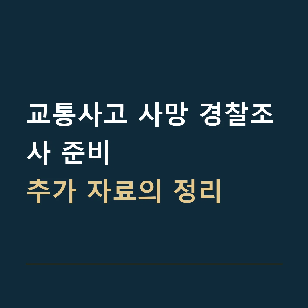 교통사고 사망 경찰조사 준비 · 추가 자료의 정리